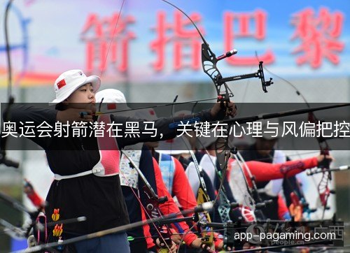 奥运会射箭潜在黑马，关键在心理与风偏把控